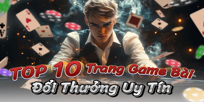 10 game bài đổi thưởng uy tín